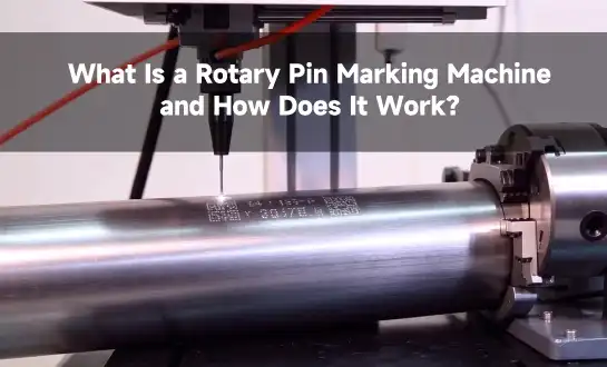 What Is a Rotary Pin Marking Machine and How Does It Work?